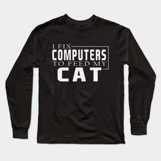 i fix computers to feed my cat Long Sleeve T-Shirt